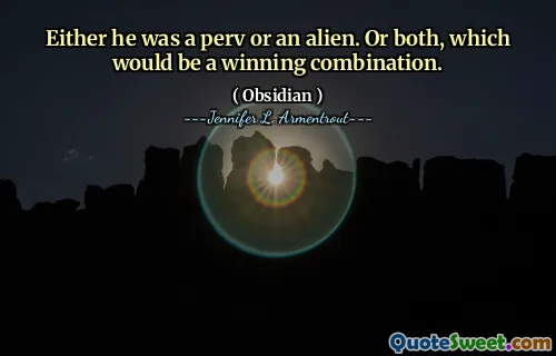 Either he was a perv or an alien. Or both, which would be a winning combination.