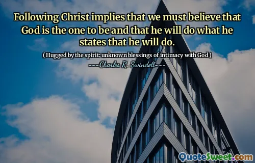 Following Christ implies that we must believe that God is the one to be and that he will do what he states that he will do.