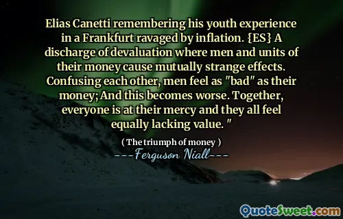 Elias Canetti remembering his youth experience in a Frankfurt ravaged by inflation. {ES} A discharge of devaluation where men and units of their money cause mutually strange effects. Confusing each other, men feel as "bad" as their money; And this becomes worse. Together, everyone is at their mercy and they all feel equally lacking value. "