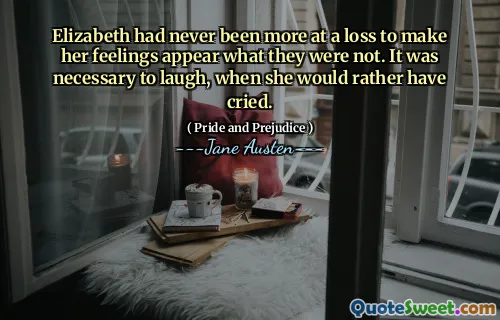 Elizabeth had never been more at a loss to make her feelings appear what they were not. It was necessary to laugh, when she would rather have cried.