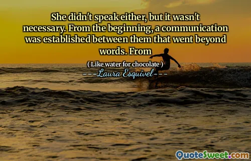She didn't speak either, but it wasn't necessary. From the beginning, a communication was established between them that went beyond words. From