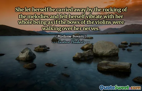 She let herself be carried away by the rocking of the melodies and felt herself vibrate with her whole being as if the bows of the violins were walking over her nerves.