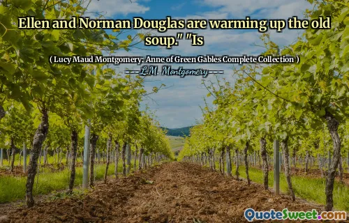 Ellen and Norman Douglas are warming up the old soup." "Is