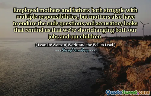 Employed mothers and fathers both struggle with multiple responsibilities, but mothers also have to endure the rude questions and accusatory looks that remind us that we're shortchanging both our jobs and our children.