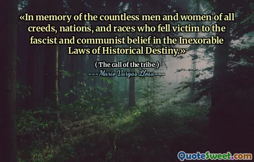 «In memory of the countless men and women of all creeds, nations, and races who fell victim to the fascist and communist belief in the Inexorable Laws of Historical Destiny.»