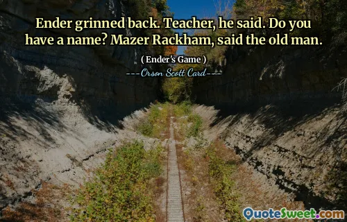 Ender grinned back. Teacher, he said. Do you have a name? Mazer Rackham, said the old man.