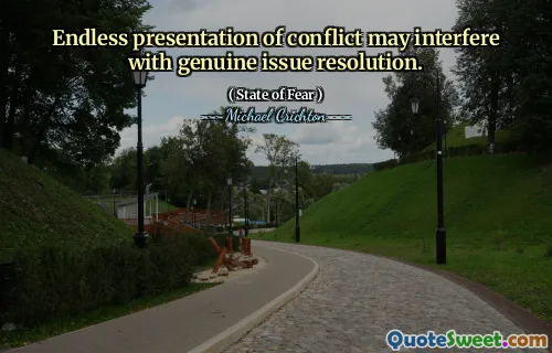 Endless presentation of conflict may interfere with genuine issue resolution.