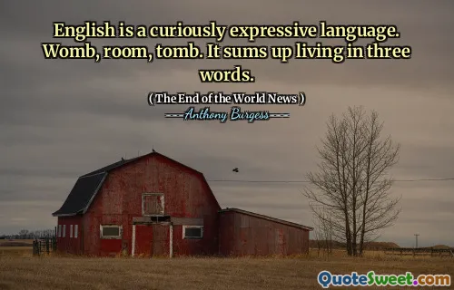 English is a curiously expressive language. Womb, room, tomb. It sums up living in three words.