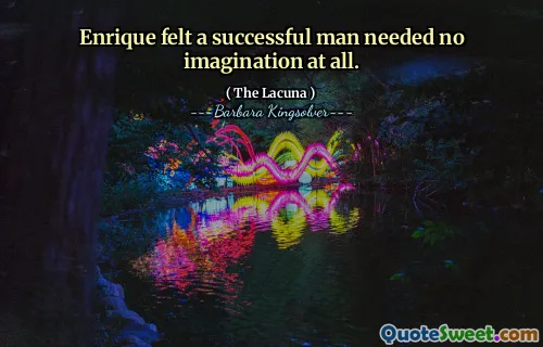 Enrique felt a successful man needed no imagination at all.