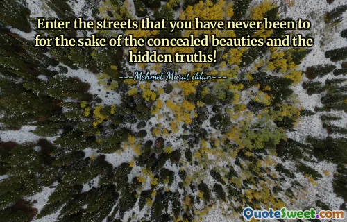 Enter the streets that you have never been to for the sake of the concealed beauties and the hidden truths!