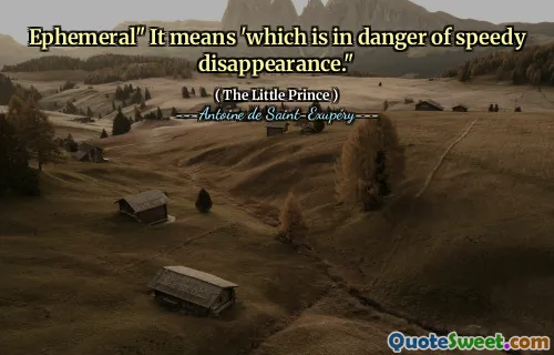 Ephemeral" It means 'which is in danger of speedy disappearance."