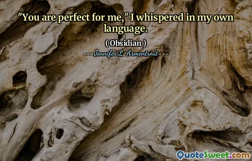 "You are perfect for me," I whispered in my own language.