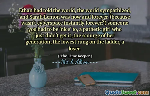 イーサンは世界、世界は同情し、サラ・レモンは今と永遠に{サイバースペースが永遠に即座にいなかったので}あなたが「いい」人、それを手に入れなかった哀れな少女、惨劇、惨劇、彼女の世代のうち、はしごで最も低いラング、敗者。