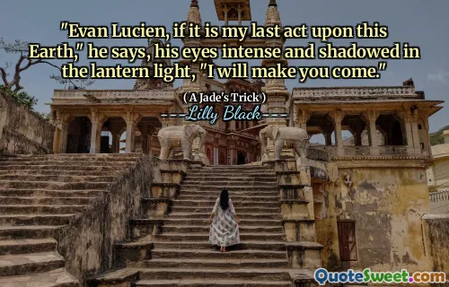 "Evan Lucien, if it is my last act upon this Earth," he says, his eyes intense and shadowed in the lantern light, "I will make you come."