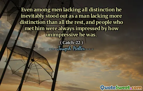 Даже среди мужчин, которым не хватает всех различий, он неизбежно выделялся как человека, не имеющего большего различия, чем все остальные, и люди, которые встретили его, всегда были впечатлены тем, насколько он был не впечатляющим.