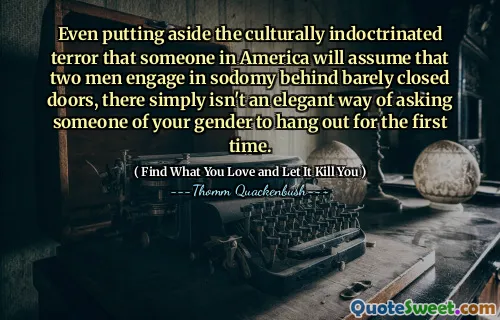 Even putting aside the culturally indoctrinated terror that someone in America will assume that two men engage in sodomy behind barely closed doors, there simply isn't an elegant way of asking someone of your gender to hang out for the first time.
