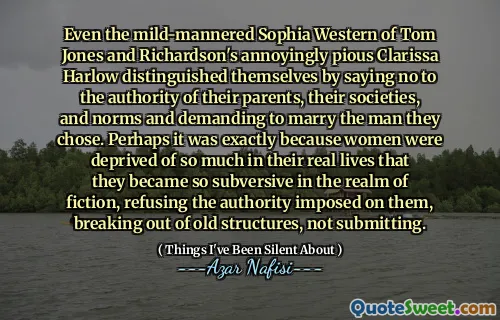 即使是汤姆·琼斯（Tom Jones）和理查森（Richardson）烦人的虔诚的克拉丽莎·哈洛（Clarissa Harlow）的温和索菲亚（Sophia）西部，也通过对父母，社会，规范，规范和要求嫁给他们选择的男人的权威而脱颖而出。也许正是因为妇女在现实生活中被剥夺了很多东西，以至于她们在小说领域变得如此颠覆，拒绝了对她们的权威，违反了旧结构，而不是提交。