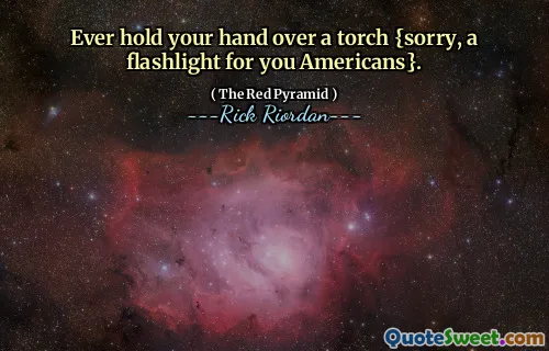 Ever hold your hand over a torch {sorry, a flashlight for you Americans}.