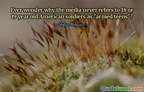 Ever wonder why the media never refers to 18 or 19 year old American soldiers as "armed teens"?