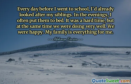 Hàng ngày trước khi đến trường, tôi đã chăm sóc các anh chị em của mình. Vào buổi tối, tôi thường cho chúng đi ngủ. Đó là khoảng thời gian khó khăn nhưng đồng thời chúng tôi cũng đang làm rất tốt. Chúng tôi rất vui. Gia đình là tất cả đối với tôi.