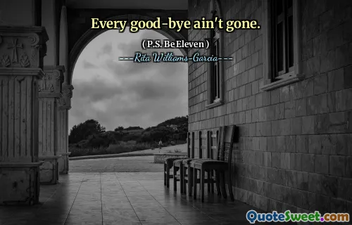 Every good-bye ain't gone.