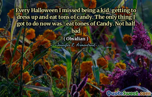 Every Halloween I missed being a kid, getting to dress up and eat tons of candy. The only thing I got to do now was…eat tones of Candy. Not half bad