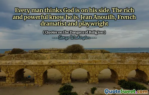 Chaque homme pense que Dieu est de son côté. Les riches et les puissants savent qu'il est. Jean Anouilh, dramaturge et dramaturge français