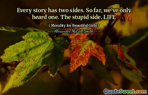 Fiecare poveste are două părți. Până acum, am auzit doar unul. Partea stupidă. VIAŢĂ