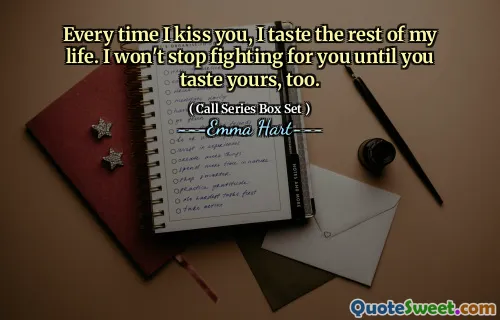 Hver gang jeg kysser deg, smaker jeg resten av livet. Jeg vil ikke slutte å kjempe for deg før du smaker på din også.