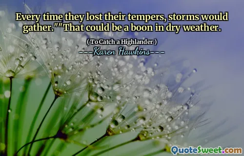 Every time they lost their tempers, storms would gather.""That could be a boon in dry weather.