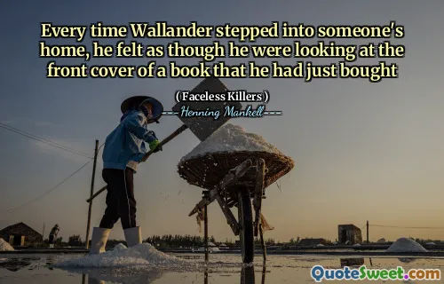 Every time Wallander stepped into someone's home, he felt as though he were looking at the front cover of a book that he had just bought