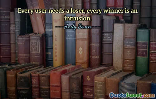 Every user needs a loser, every winner is an intrusion.