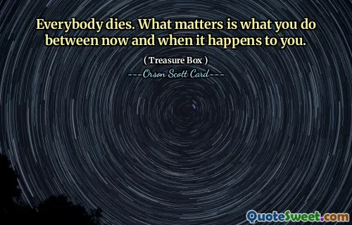 Все умирают. Важно то, что вы делаете между настоящим моментом и тем, когда это произойдет с вами.