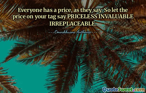 Everyone has a price, as they say. So let the price on your tag say PRICELESS INVALUABLE IRREPLACEABLE.