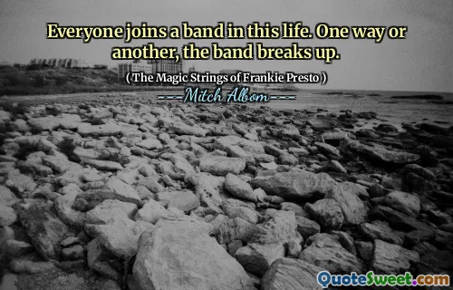 Everyone joins a band in this life. One way or another, the band breaks up.