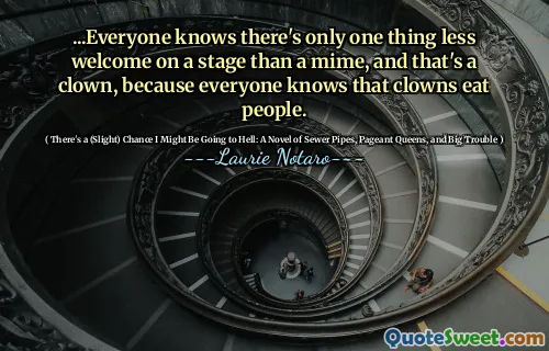 ... Semua orang tahu hanya ada satu hal yang kurang disambut di atas panggung daripada pantomim, dan itu badut, karena semua orang tahu bahwa badut memakan orang.