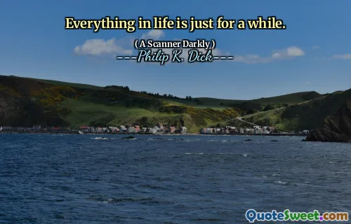 Everything in life is just for a while.