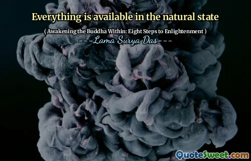 Everything is available in the natural state