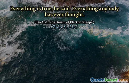 सब कुछ सच है, उन्होंने कहा। सब कुछ किसी ने भी कभी सोचा है।