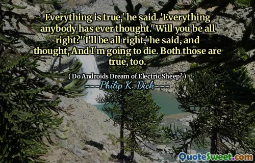 Allt är sant, sade han. "Allt någon någonsin har tänkt." "Kommer du att ha det bra?" "Jag kommer att ha det bra," sa han och tänkte, och jag kommer att dö. Båda dessa är också sanna.