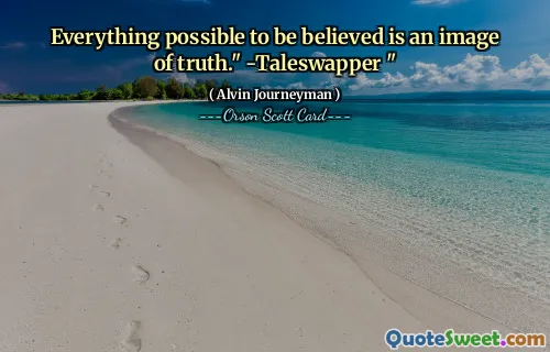 كل ما يمكن تصديقه هو صورة للحقيقة." -Taleswapper "