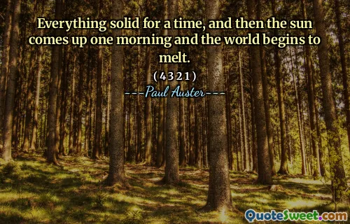 Everything solid for a time, and then the sun comes up one morning and the world begins to melt.