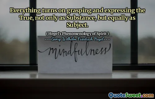 Everything turns on grasping and expressing the True, not only as Substance, but equally as Subject.