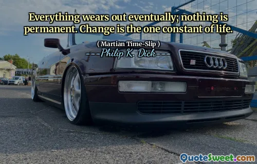 一切最终都磨损了；没有什么是永久的。改变是生活的一个常数。