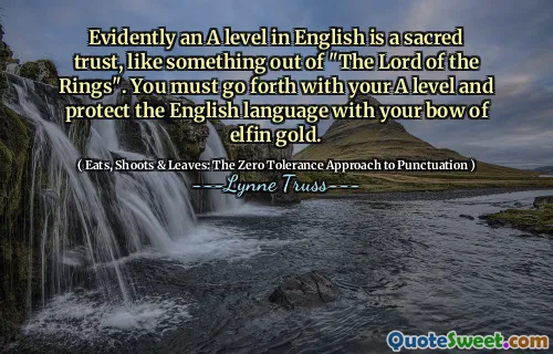 Evidently an A level in English is a sacred trust, like something out of "The Lord of the Rings". You must go forth with your A level and protect the English language with your bow of elfin gold.