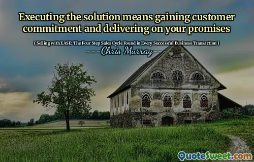 Executing the solution means gaining customer commitment and delivering on your promises