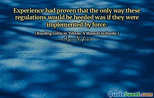 Experience had proven that the only way these regulations would be heeded was if they were implemented by force.