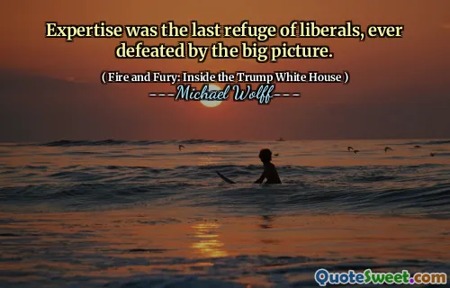 Expertise was the last refuge of liberals, ever defeated by the big picture.