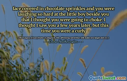 脸上撒满巧克力的脸，你对你旁边的那个小男孩笑了，以至于我以为你会cho住了。我以为几年后我见过你，但是这次你是个卷发