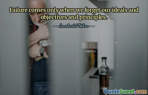 Failure comes only when we forget our ideals and objectives and principles.